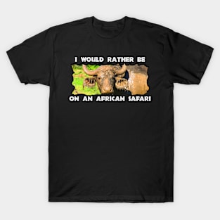 I Would Rather Be On An African Safari Muddy Buffalo T-Shirt